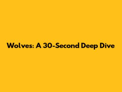 Wolves: A 30-Second Deep Dive