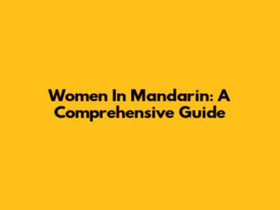 Women In Mandarin: A Comprehensive Guide
