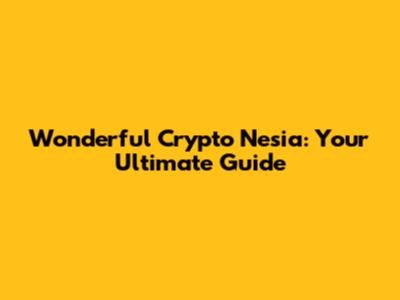 Wonderful Crypto Nesia: Your Ultimate Guide