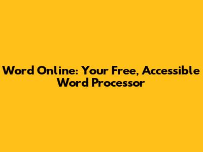 Word Online: Your Free, Accessible Word Processor