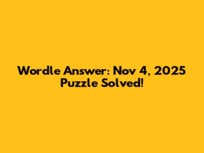 Wordle Answer: Nov 4, 2025 Puzzle Solved!