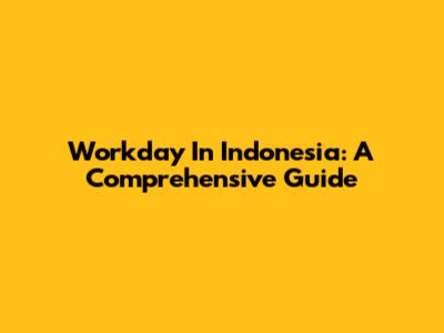 Workday In Indonesia: A Comprehensive Guide