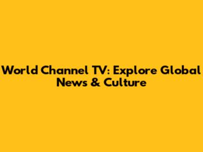 World Channel TV: Explore Global News & Culture