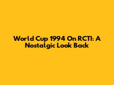 World Cup 1994 On RCTI: A Nostalgic Look Back