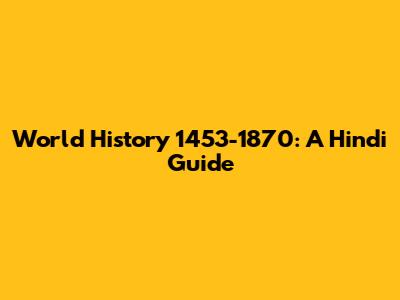World History 1453-1870: A Hindi Guide