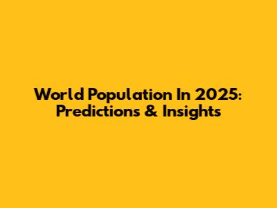 World Population In 2025: Predictions & Insights