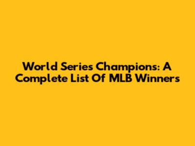 World Series Champions: A Complete List Of MLB Winners