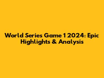 World Series Game 1 2024: Epic Highlights & Analysis