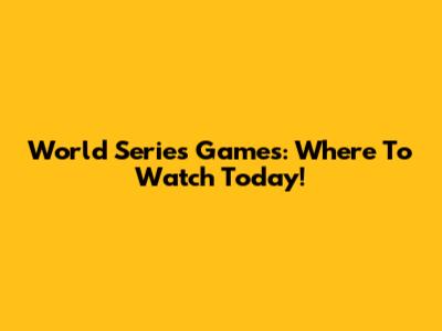 World Series Games: Where To Watch Today!