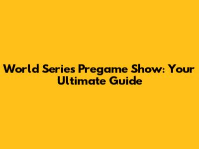 World Series Pregame Show: Your Ultimate Guide
