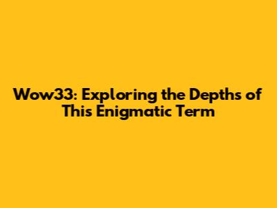 Wow33: Exploring the Depths of This Enigmatic Term