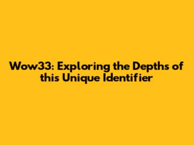 Wow33: Exploring the Depths of this Unique Identifier