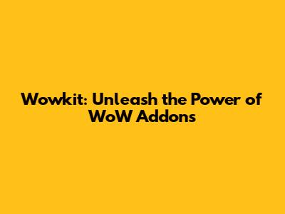 Wowkit: Unleash the Power of WoW Addons