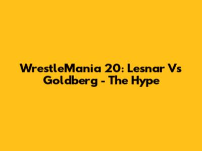 WrestleMania 20: Lesnar Vs Goldberg - The Hype