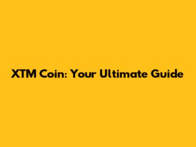 XTM Coin: Your Ultimate Guide