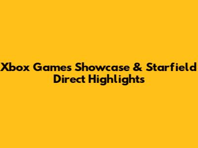Xbox Games Showcase & Starfield Direct Highlights