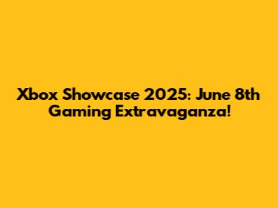 Xbox Showcase 2025: June 8th Gaming Extravaganza!