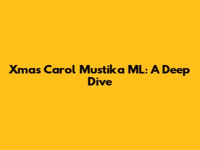 Xmas Carol Mustika ML: A Deep Dive