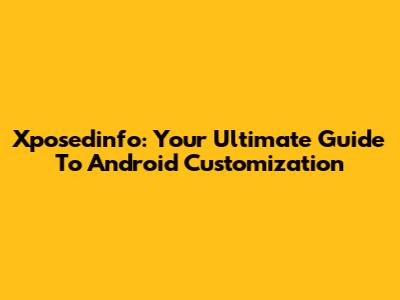 Xposedinfo: Your Ultimate Guide To Android Customization