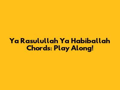 Ya Rasulullah Ya Habiballah Chords: Play Along!