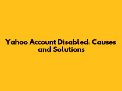 Yahoo Account Disabled: Causes and Solutions