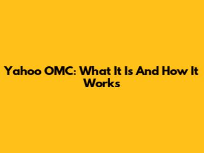 Yahoo OMC: What It Is And How It Works