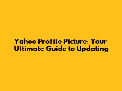 Yahoo Profile Picture: Your Ultimate Guide to Updating