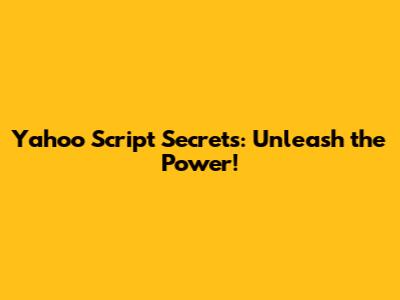 Yahoo Script Secrets: Unleash the Power!