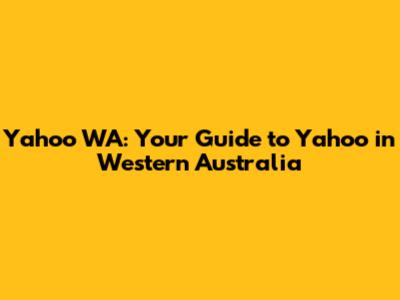 Yahoo WA: Your Guide to Yahoo in Western Australia