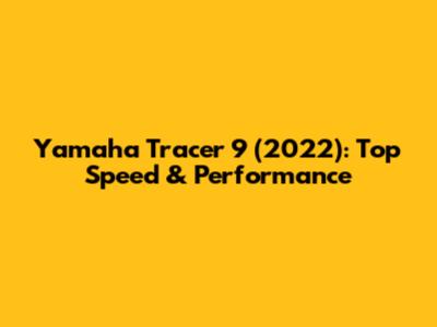 Yamaha Tracer 9 (2022): Top Speed & Performance