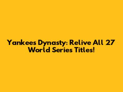 Yankees' Dynasty: Relive All 27 World Series Titles!