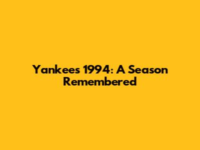 Yankees 1994: A Season Remembered