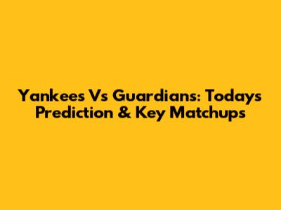 Yankees Vs Guardians: Today's Prediction & Key Matchups