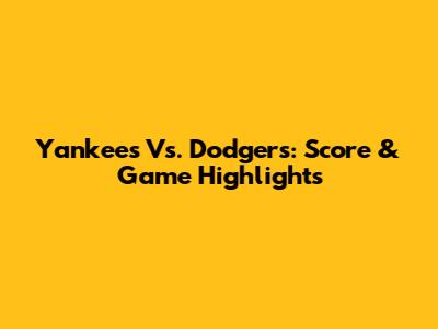 Yankees Vs. Dodgers: Score & Game Highlights