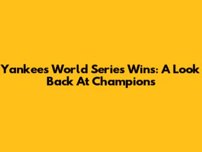 Yankees World Series Wins: A Look Back At Champions