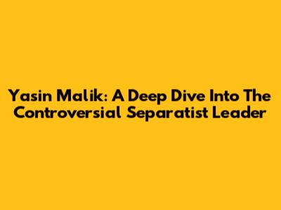 Yasin Malik: A Deep Dive Into The Controversial Separatist Leader