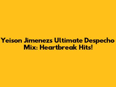 Yeison Jimenez's Ultimate Despecho Mix: Heartbreak Hits!