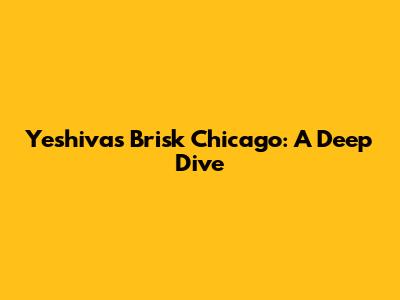 Yeshivas Brisk Chicago: A Deep Dive