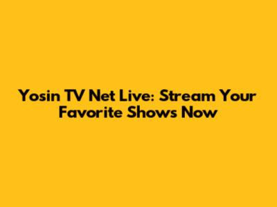 Yosin TV Net Live: Stream Your Favorite Shows Now