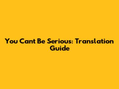 You Can't Be Serious: Translation Guide