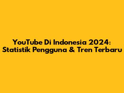YouTube Di Indonesia 2024: Statistik Pengguna & Tren Terbaru
