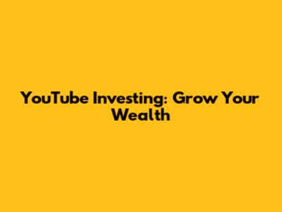 YouTube Investing: Grow Your Wealth