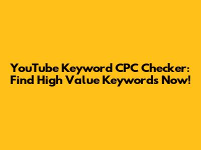 YouTube Keyword CPC Checker: Find High Value Keywords Now!