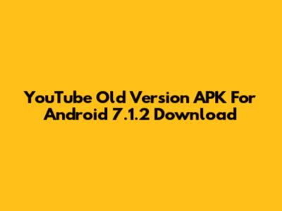 YouTube Old Version APK For Android 7.1.2 Download
