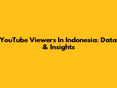YouTube Viewers In Indonesia: Data & Insights