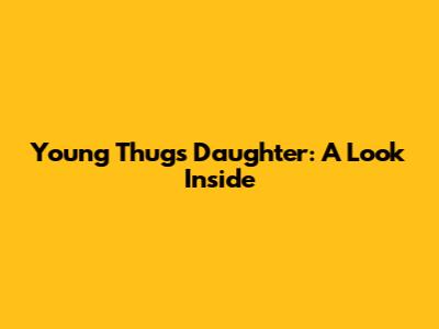 Young Thug's Daughter: A Look Inside