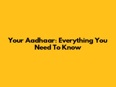 Your Aadhaar: Everything You Need To Know