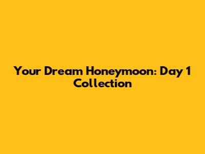 Your Dream Honeymoon: Day 1 Collection