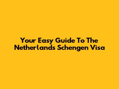 Your Easy Guide To The Netherlands Schengen Visa
