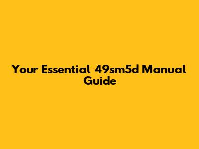 Your Essential 49sm5d Manual Guide